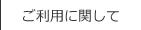 ご利用に関して